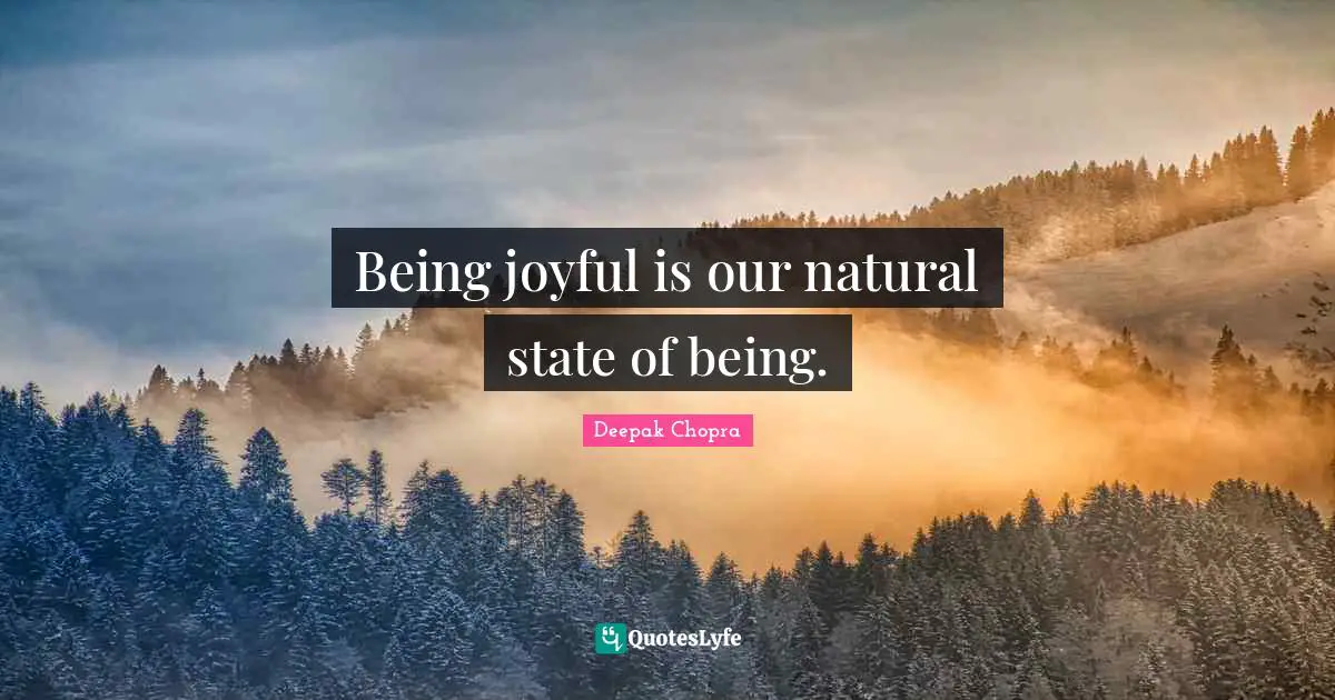 Joyful Quotes: "Being joyful is our natural state of being."