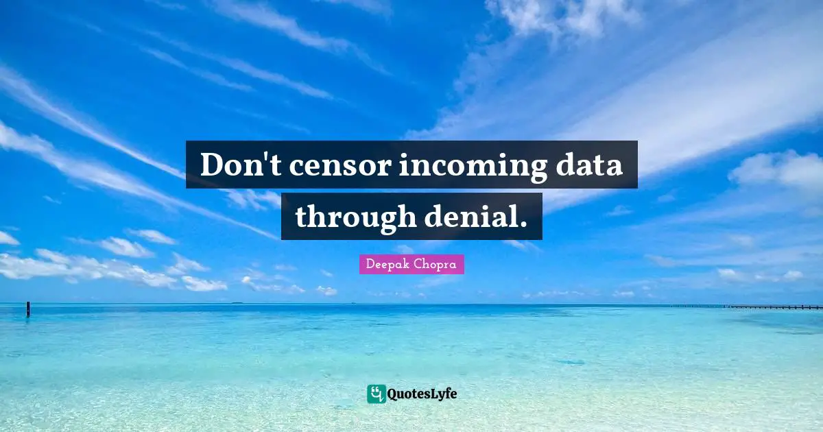Don't censor incoming data through denial.