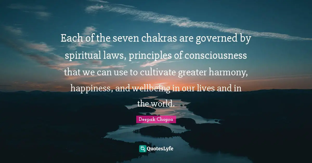 Each of the seven chakras are governed by spiritual laws, principles of consciousness that we can use to cultivate greater harmony, happiness, and wellbeing in our lives and in the world.