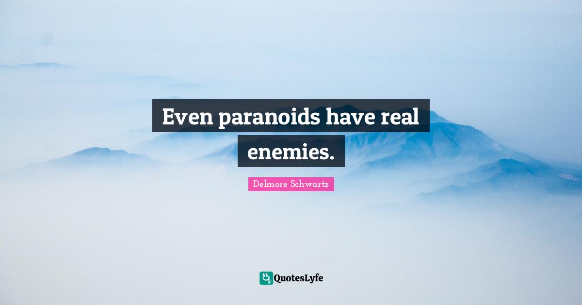 Even paranoids have real enemies.