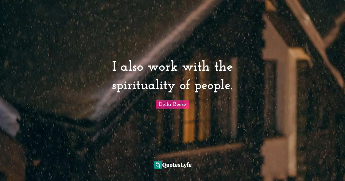 I also work with the spirituality of people.