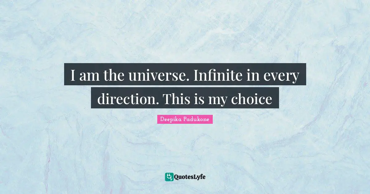 I am the universe. Infinite in every direction. This is my choice