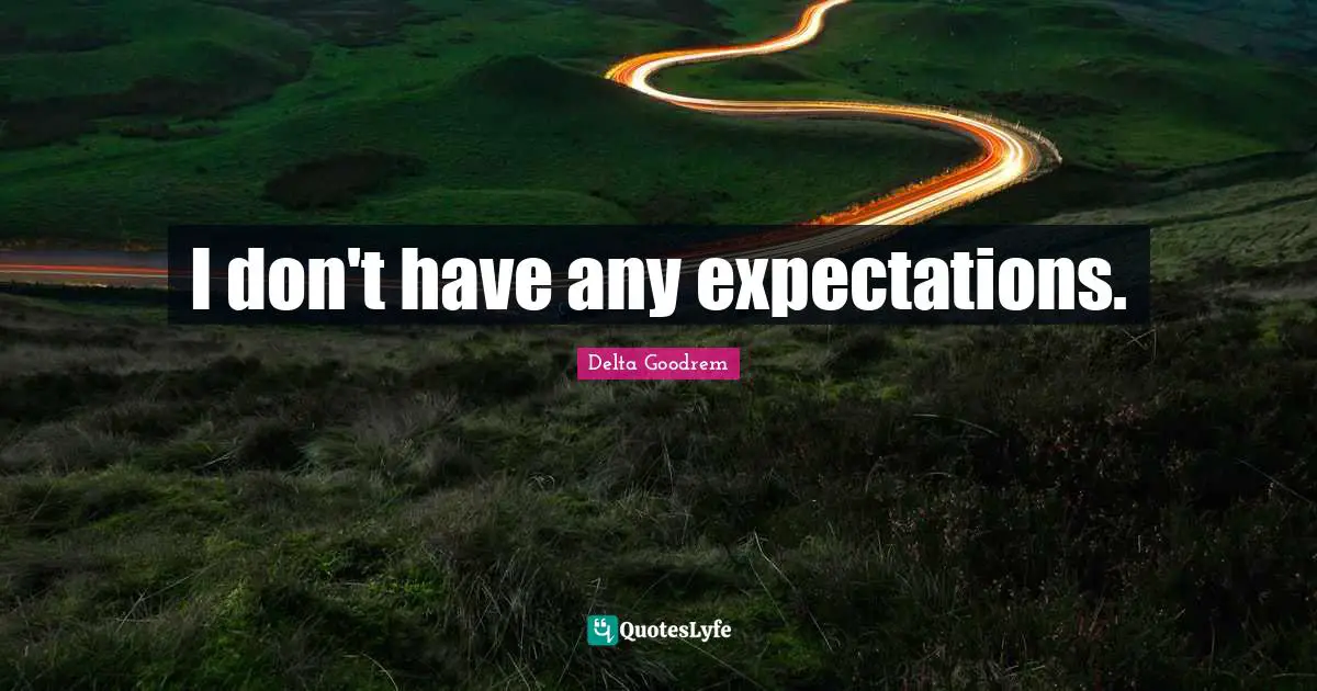 I don't have any expectations.
