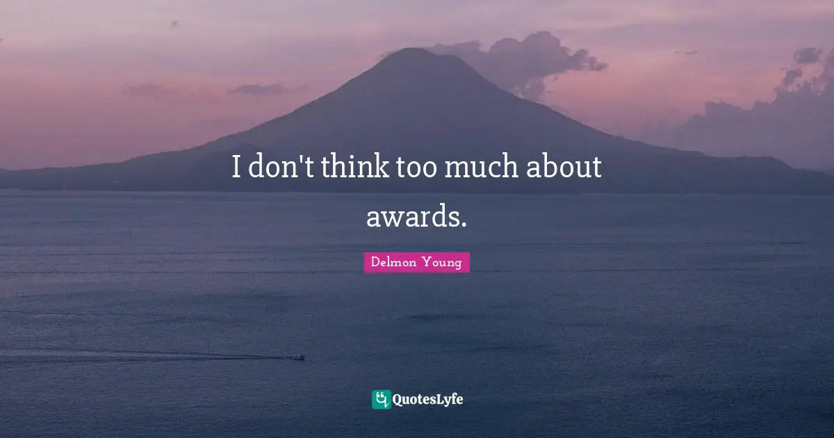 I don't think too much about awards.