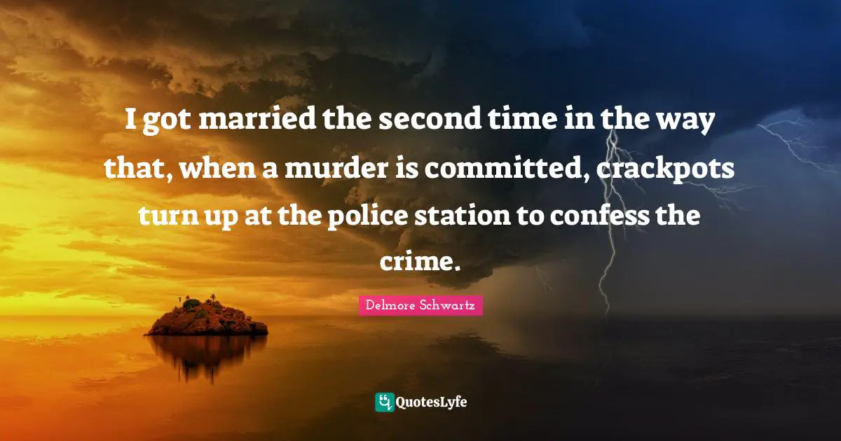I got married the second time in the way that, when a murder is committed, crackpots turn up at the police station to confess the crime.