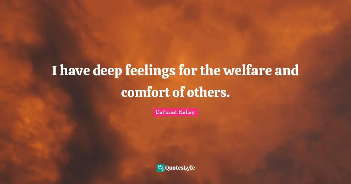 I have deep feelings for the welfare and comfort of others.