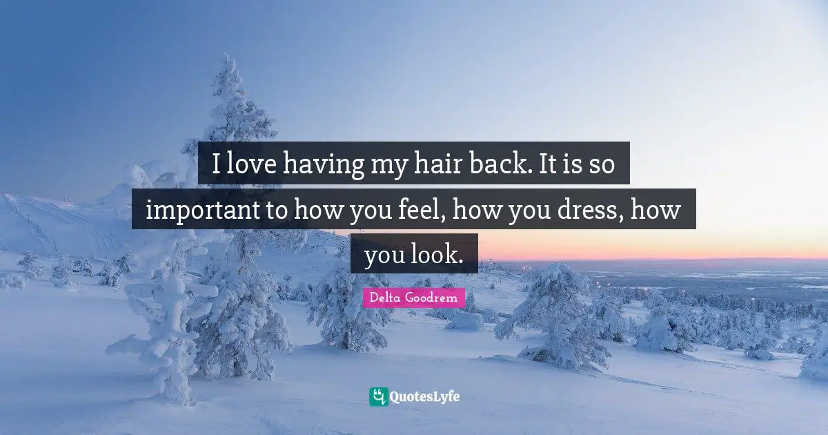 I love having my hair back. It is so important to how you feel, how you dress, how you look.