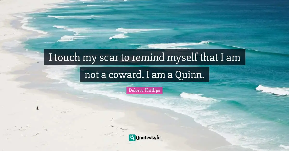 I touch my scar to remind myself that I am not a coward. I am a Quinn.