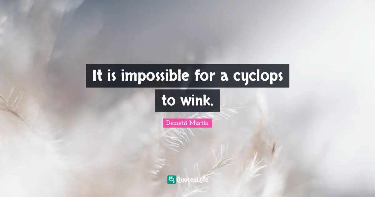 It is impossible for a cyclops to wink.