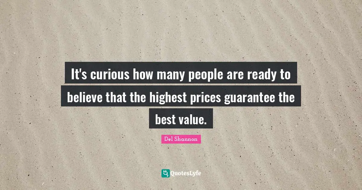 It's curious how many people are ready to believe that the highest prices guarantee the best value.