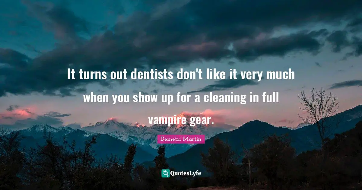It turns out dentists don't like it very much when you show up for a cleaning in full vampire gear.