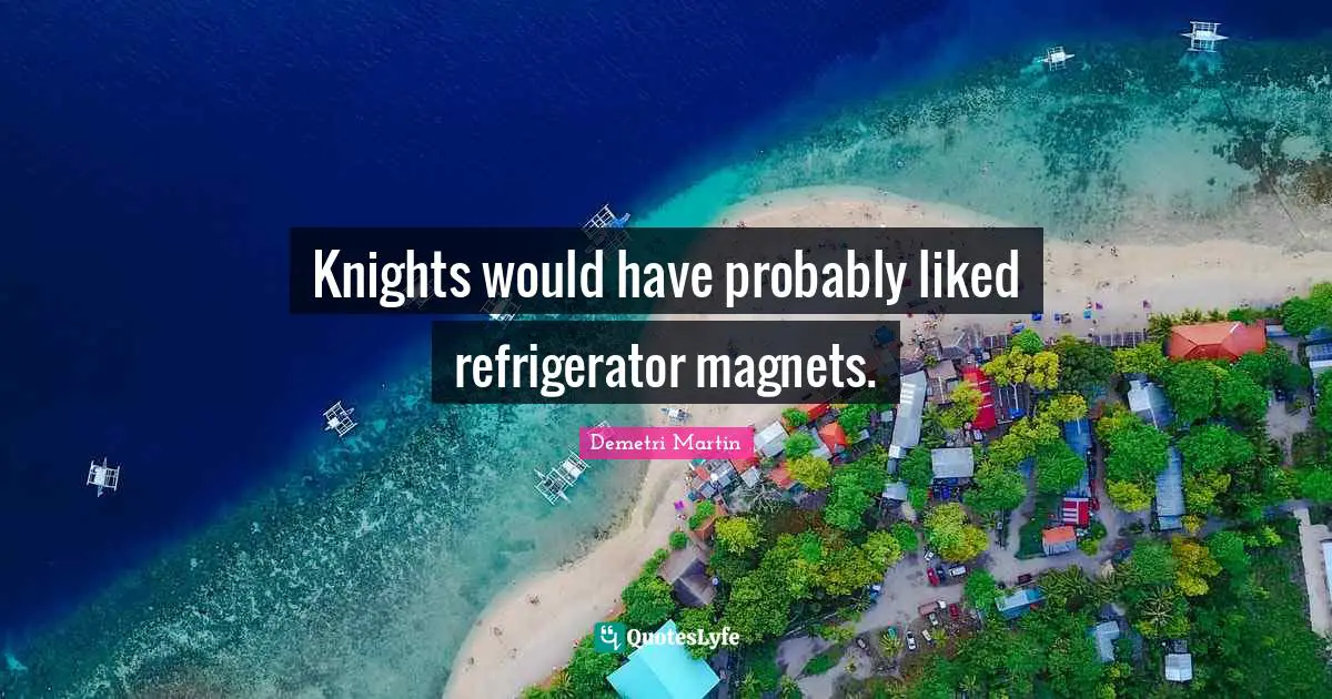 Knights would have probably liked refrigerator magnets.