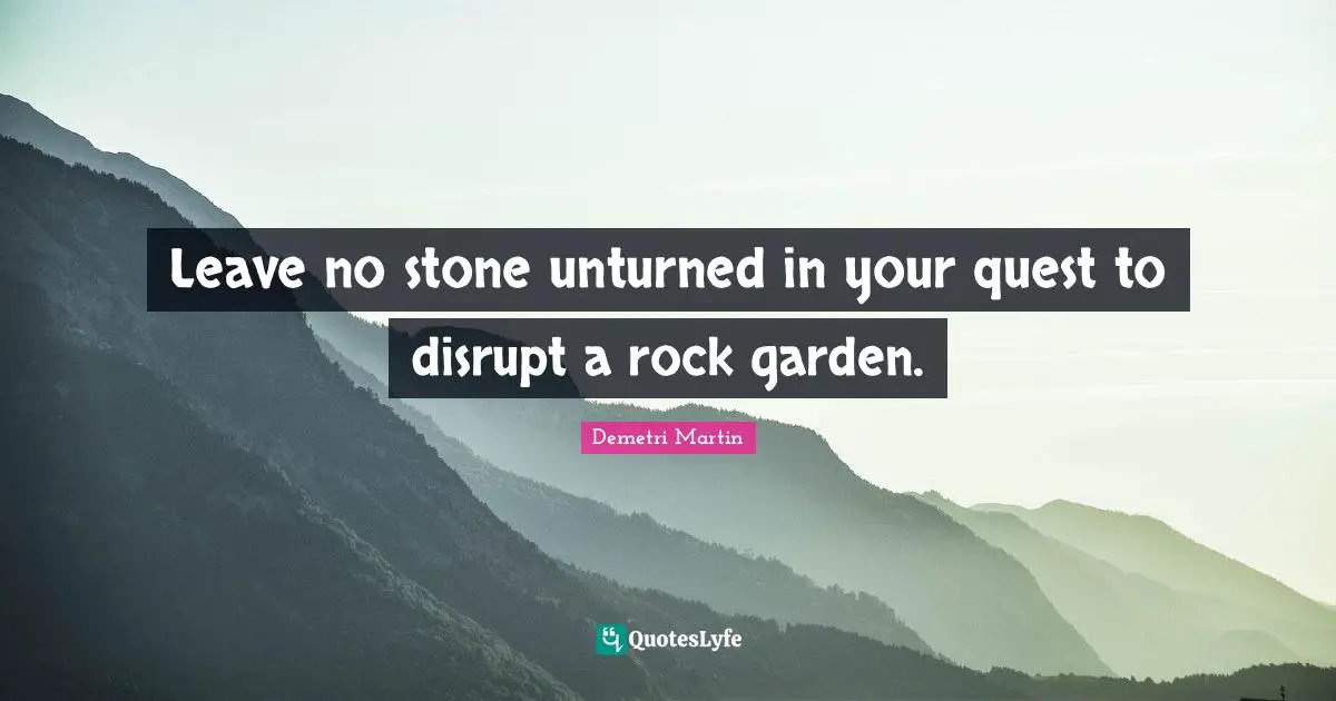 Leave no stone unturned in your quest to disrupt a rock garden.