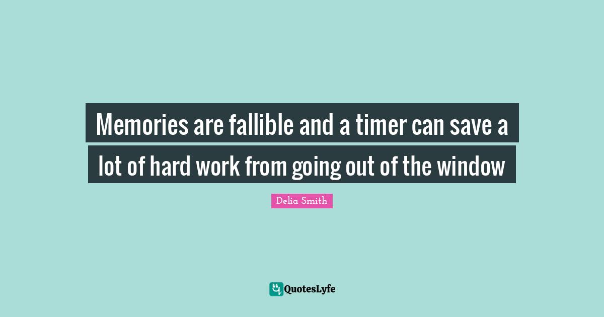 Timer Quotes: "Memories are fallible and a timer can save a lot of hard work from going out of the window"