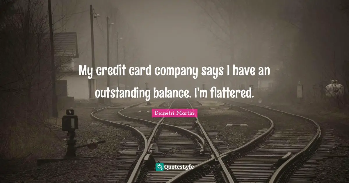 My credit card company says I have an outstanding balance. I'm flattered.