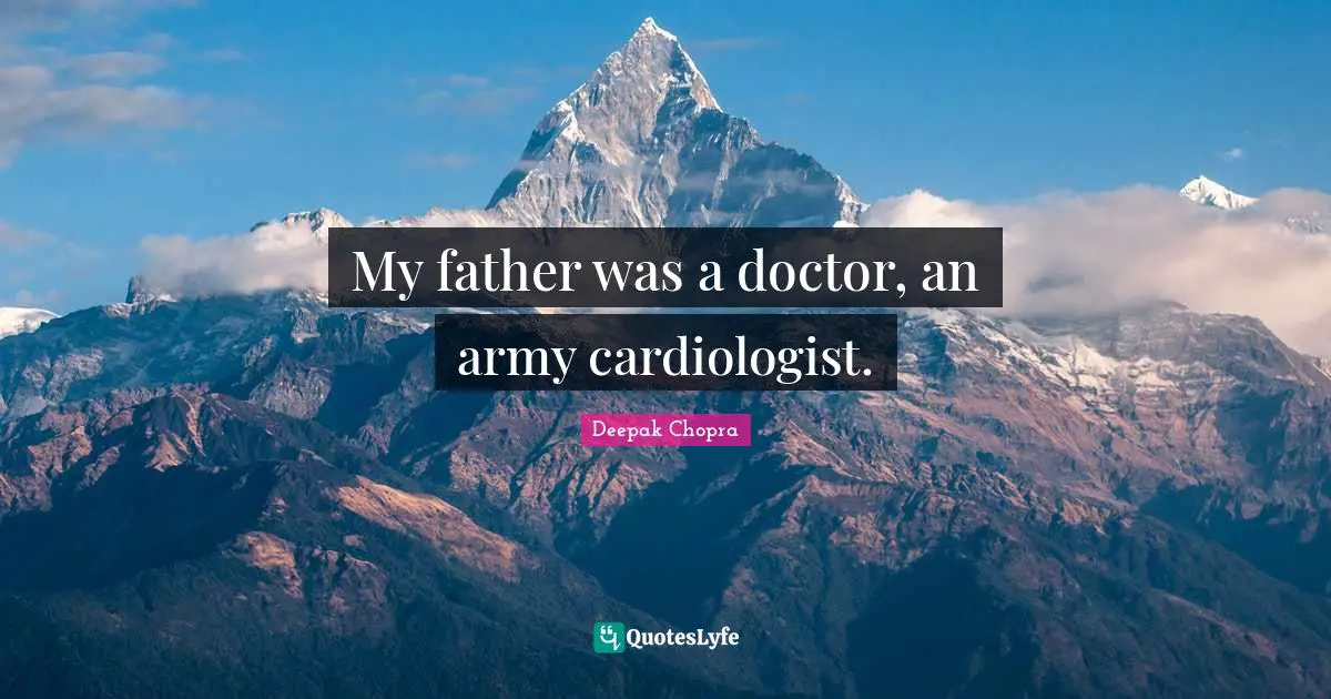 My father was a doctor, an army cardiologist.