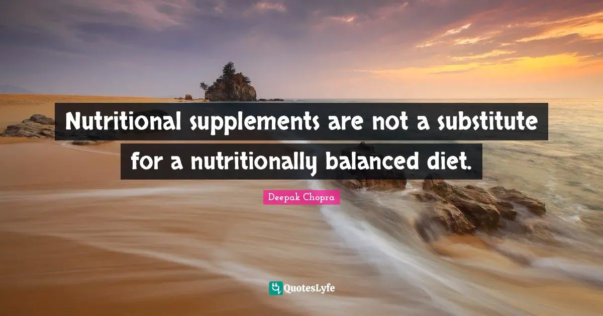 Supplements Quotes: "Nutritional supplements are not a substitute for a nutritionally balanced diet."