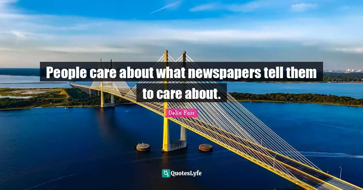 People care about what newspapers tell them to care about.