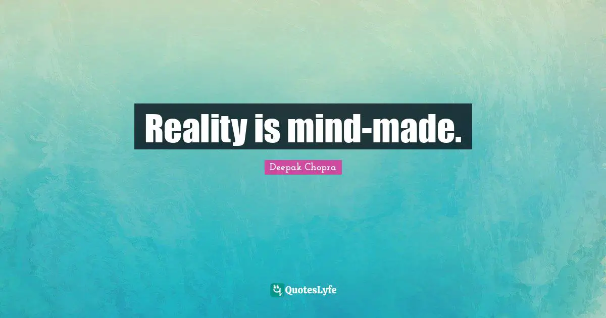 Reality is mind-made.