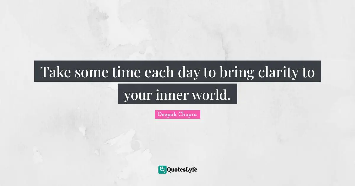 Inner World Quotes: "Take some time each day to bring clarity to your inner world."