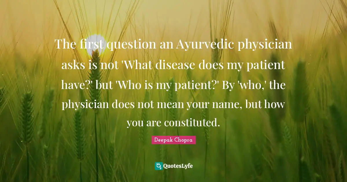 The first question an Ayurvedic physician asks is not 'What disease does my patient have?' but 'Who is my patient?' By 'who,' the physician does not mean your name, but how you are constituted.