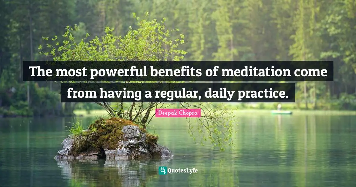 The most powerful benefits of meditation come from having a regular, daily practice.