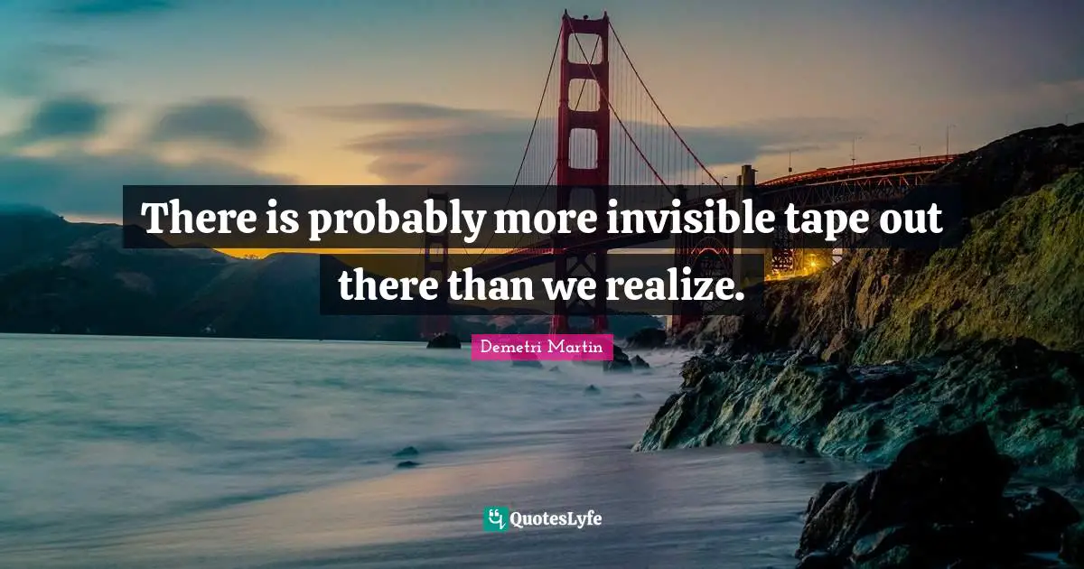 There is probably more invisible tape out there than we realize.