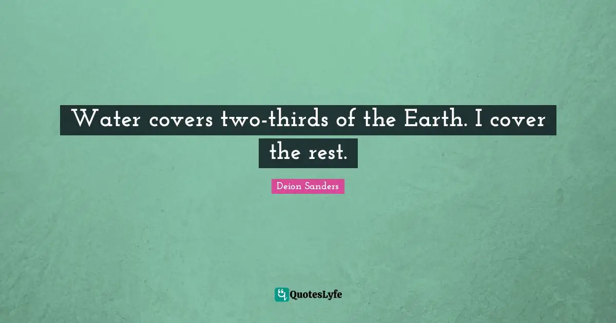 Water Quotes: "Water covers two-thirds of the Earth. I cover the rest."