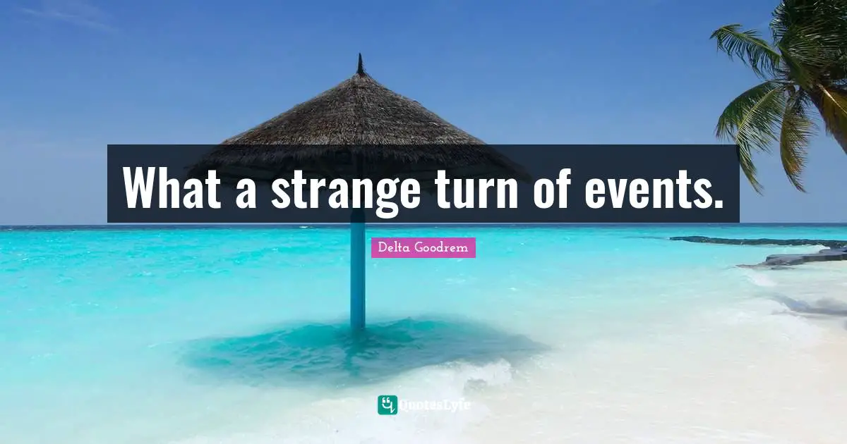 What a strange turn of events.