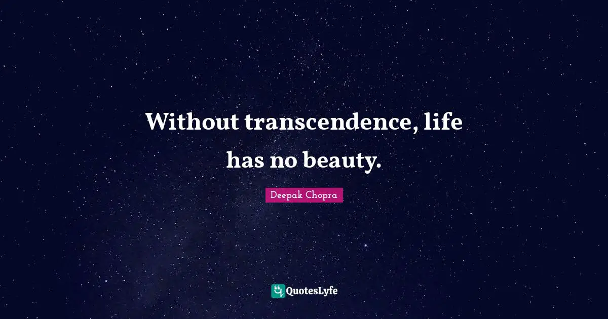 Without transcendence, life has no beauty.