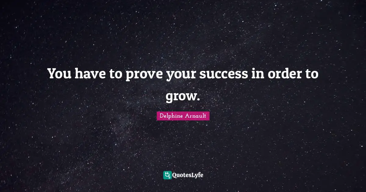 You have to prove your success in order to grow.