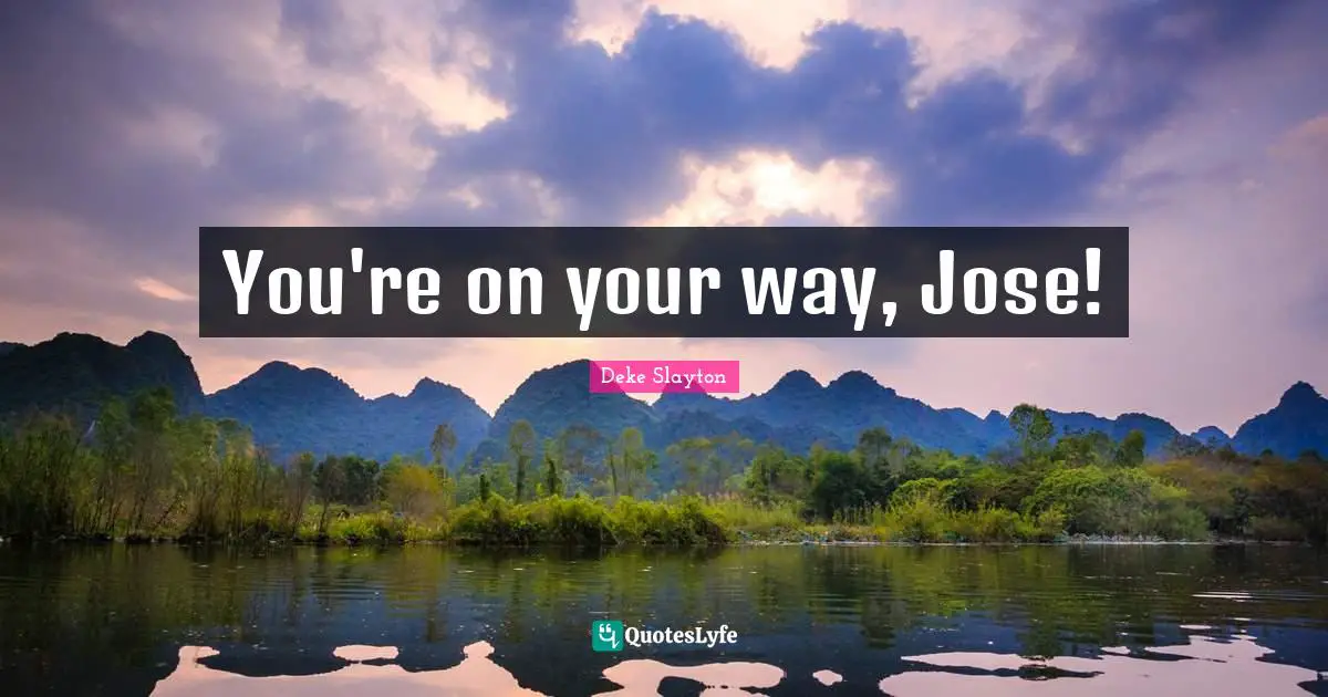 You're on your way, Jose!