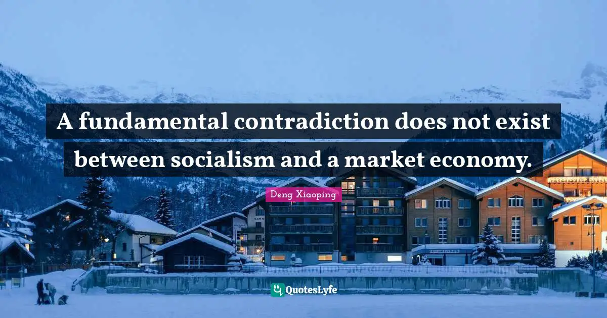 Economy Quotes: "A fundamental contradiction does not exist between socialism and a market economy."