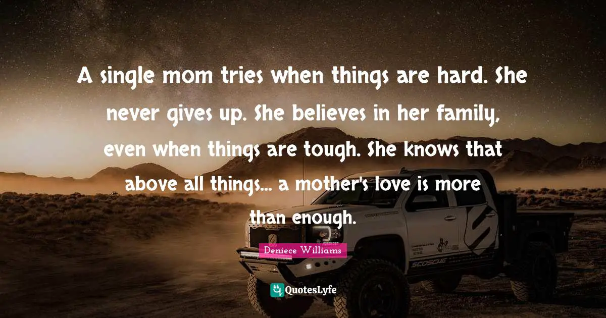 A single mom tries when things are hard. She never gives up. She believes in her family, even when things are tough. She knows that above all things... a mother's love is more than enough.