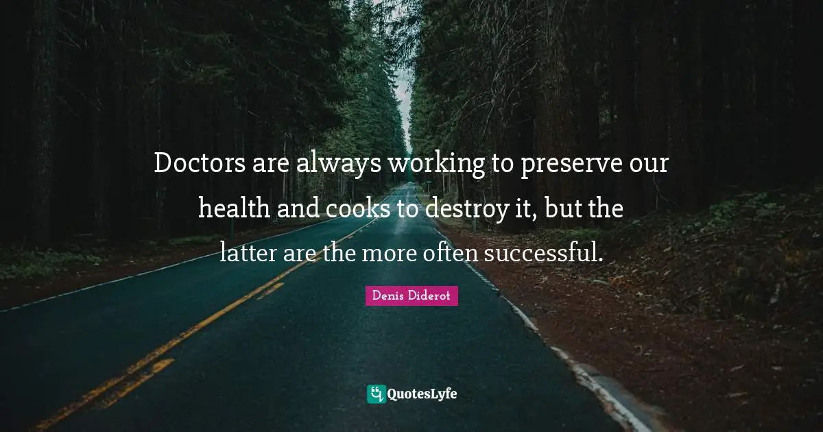 Cooks Quotes: "Doctors are always working to preserve our health and cooks to destroy it, but the latter are the more often successful."