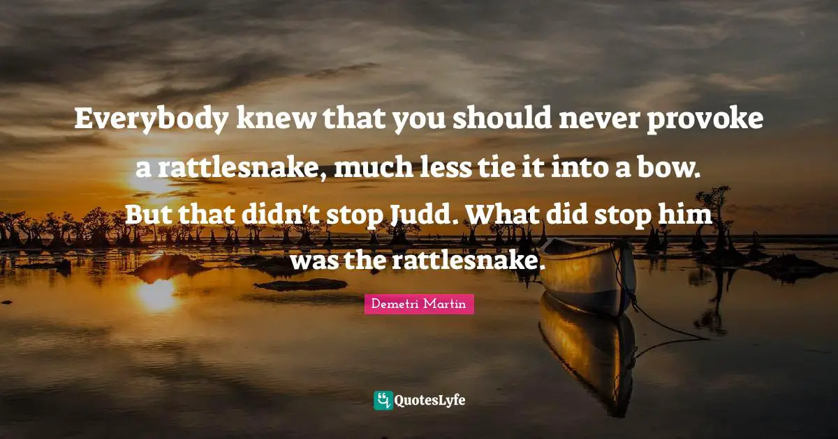 Everybody knew that you should never provoke a rattlesnake, much less tie it into a bow. But that didn't stop Judd. What did stop him was the rattlesnake.