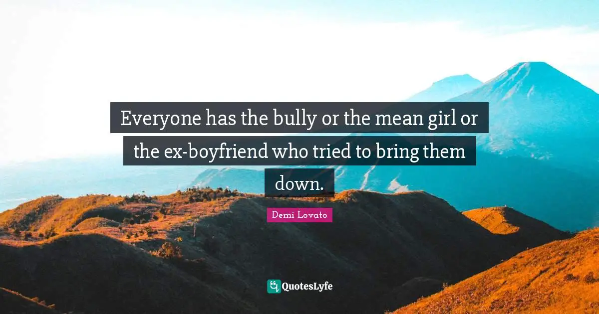 Everyone has the bully or the mean girl or the ex-boyfriend who tried to bring them down.