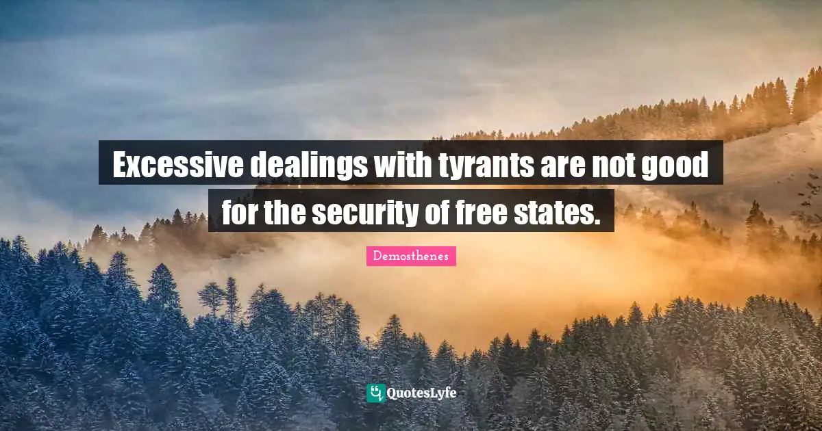 Excessive dealings with tyrants are not good for the security of free states.