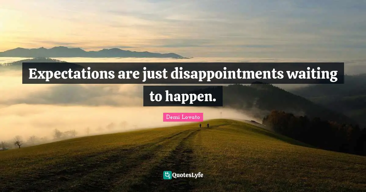 Demi Lovato Quotes: "Expectations are just disappointments waiting to happen."