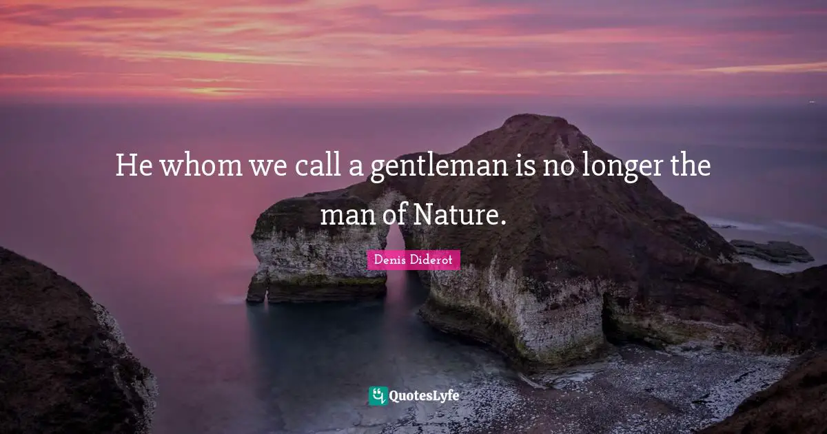 He whom we call a gentleman is no longer the man of Nature.