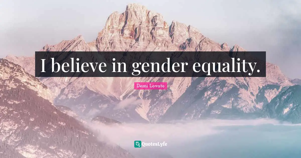 I believe in gender equality.