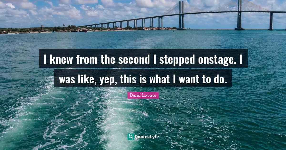 I knew from the second I stepped onstage. I was like, yep, this is what I want to do.