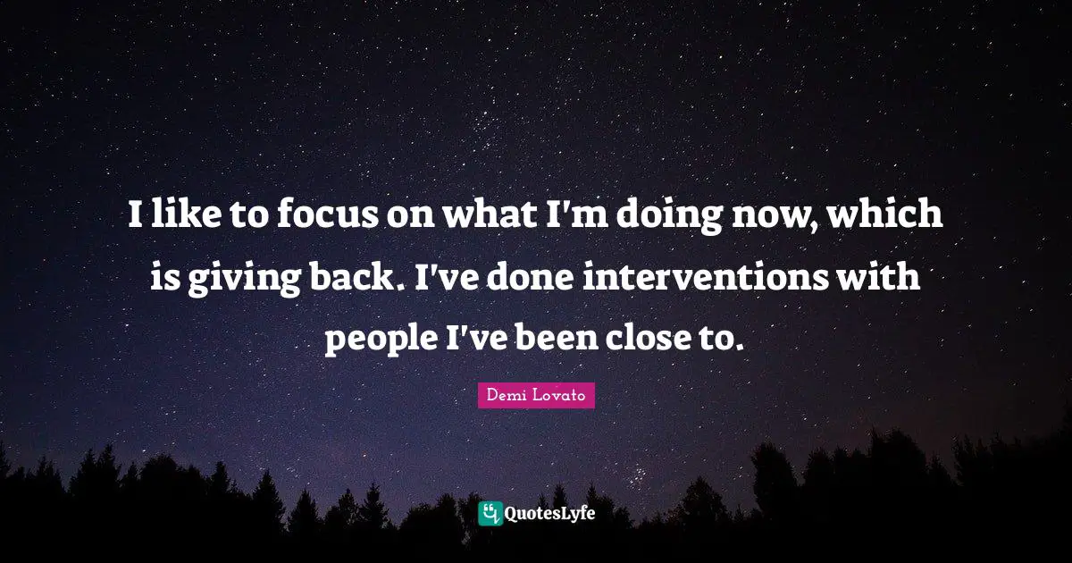 I like to focus on what I'm doing now, which is giving back. I've done interventions with people I've been close to.