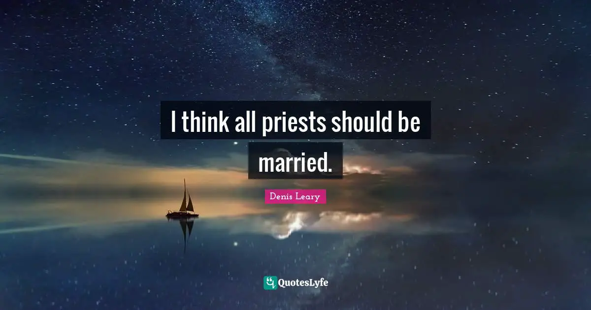 I think all priests should be married.
