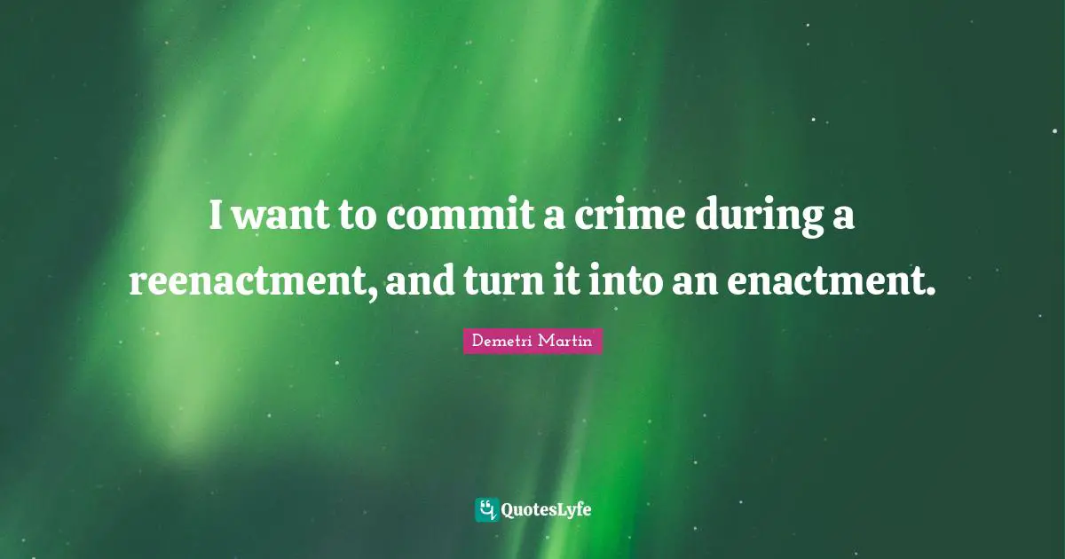 I want to commit a crime during a reenactment, and turn it into an enactment.