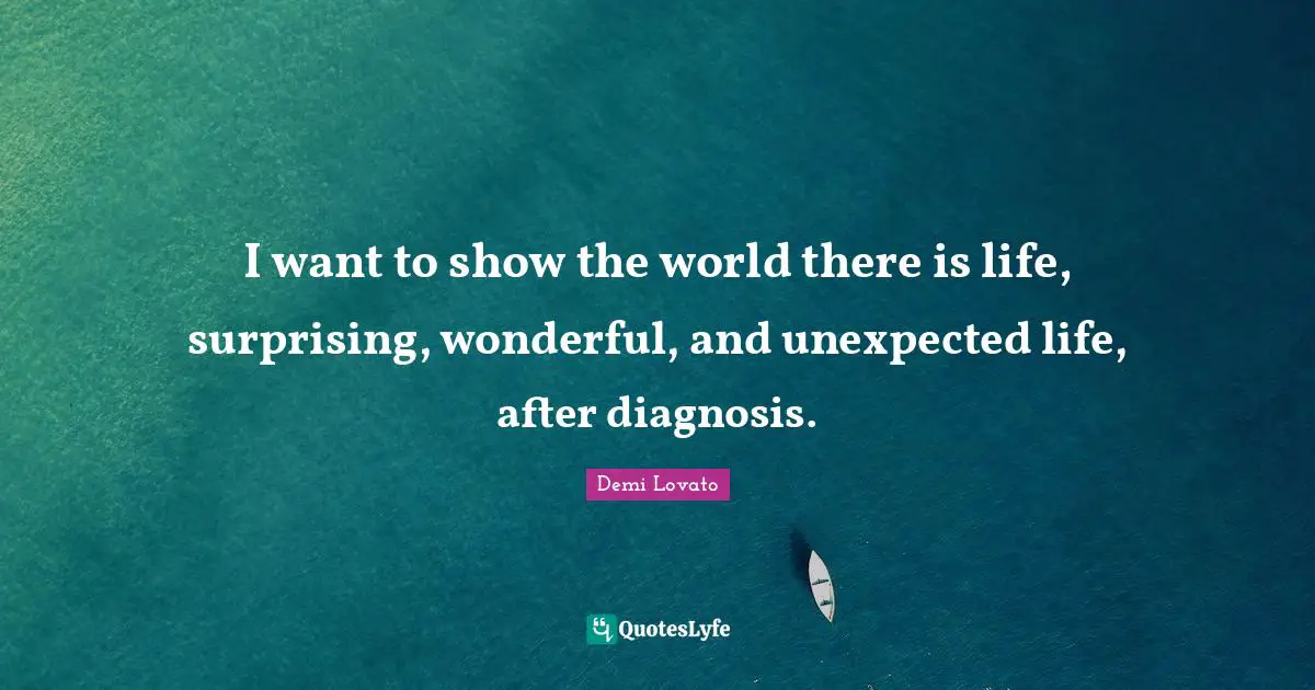 I want to show the world there is life, surprising, wonderful, and unexpected life, after diagnosis.