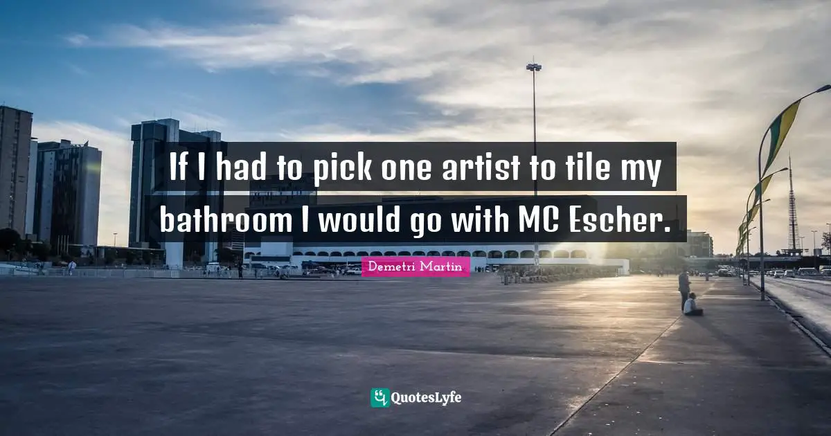 If I had to pick one artist to tile my bathroom I would go with MC Escher.