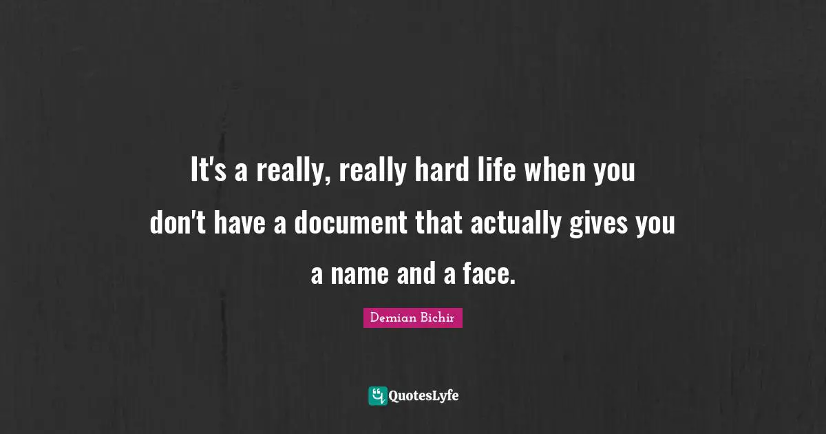 It's a really, really hard life when you don't have a document that actually gives you a name and a face.