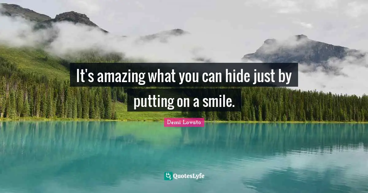 Demi Lovato Quotes: "It's amazing what you can hide just by putting on a smile."