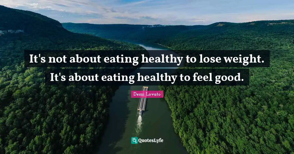 It's not about eating healthy to lose weight. It's about eating healthy to feel good.